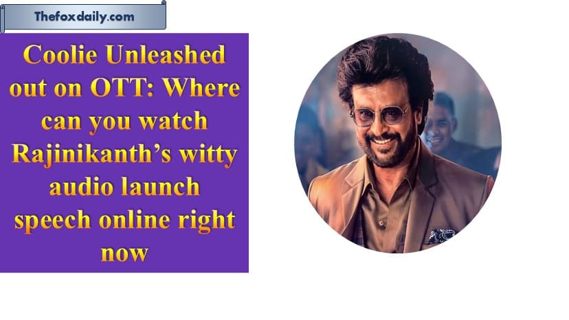 Coolie Unleashed out on OTT: Where can you watch Rajinikanth’s witty audio launch speech online right now