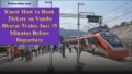 Find out how to purchase tickets for Vande Bharat trains only fifteen minutes before to departure