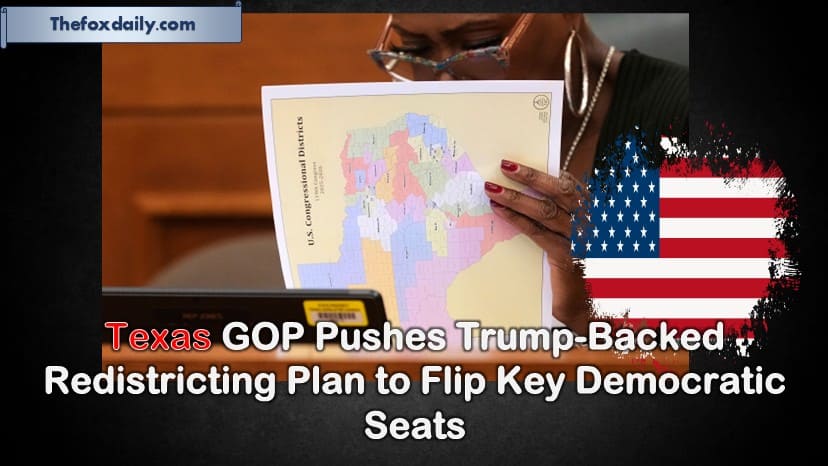 Texas GOP Pushes Trump-Backed Redistricting Plan to Flip Key Democratic Seats