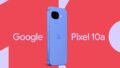 Google Pixel 10a Full Specifications Leaked Ahead of Pre-Orders: Here’s Everything You Need to Know