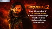 How ‘Dhurandhar 2’ Cracked the South: A Pan-India Breakthrough That Redefines Bollywood’s Box Office Game