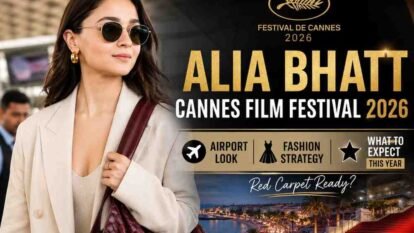 Alia Bhatt Cannes Film Festival 2026: Airport Look, Fashion Strategy, and What to Expect This Year