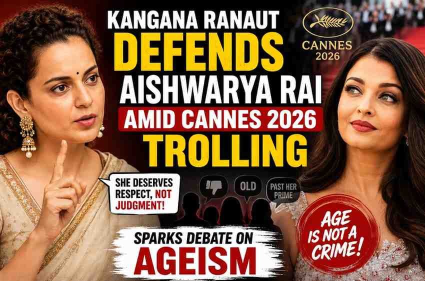 Kangana Ranaut Defends Aishwarya Rai Amid Cannes 2026 Trolling, Sparks Debate on Ageism