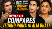 Imtiaz Ali Compares Vedang Raina to Alia Bhatt: ‘There’s a Maturity’ in Main Vaapas Aaunga Performance