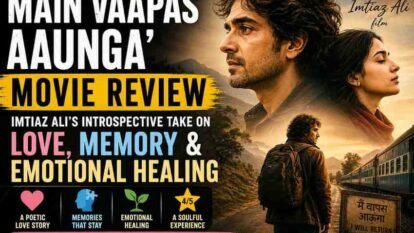 ‘Main Vaapas Aaunga’ Movie Review: Imtiaz Ali’s Introspective Take on Love, Memory & Emotional Healing ‘Main Vaapas Aaunga’ Movie Review: Imtiaz Ali’s Introspective Take on Love, Memory & Emotional Healing