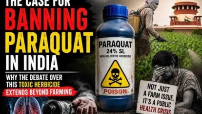 The Case for Banning Paraquat in India: Why the Debate Over This Popular Herbicide Is No Longer Just About Farming