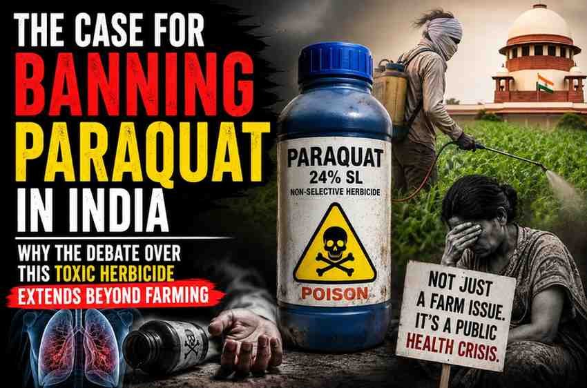 The Case for Banning Paraquat in India: Why the Debate Over This Popular Herbicide Is No Longer Just About Farming