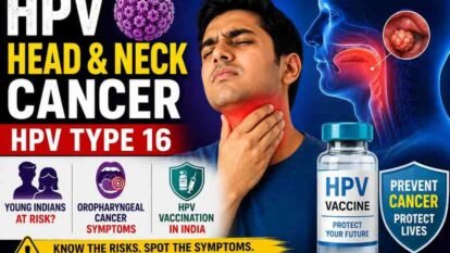 HPV head and neck cancer, HPV type 16, young Indians cancer risk, oropharyngeal cancer symptoms, HPV vaccination India HPV head and neck cancer, HPV type 16, young Indians cancer risk, oropharyngeal cancer symptoms, HPV vaccination India