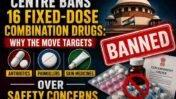 Centre Bans 16 Fixed-Dose Combination Drugs: Why the Move Targets Antibiotics, Painkillers and Skin Medicines Over Safety Concerns