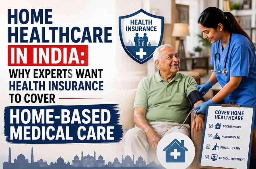 Home Healthcare in India: Why Experts Want Health Insurance to Cover Home-Based Medical Care