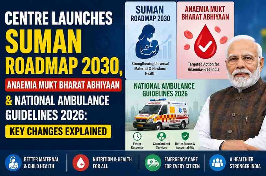Centre Launches SUMAN Roadmap 2030, Anaemia Mukt Bharat Abhiyaan & National Ambulance Guidelines 2026: Key Changes Explained