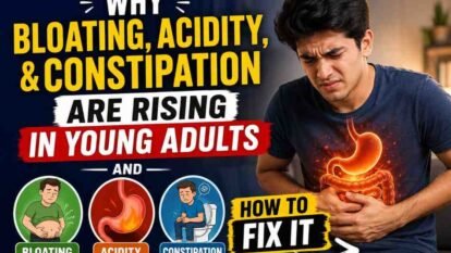 Why Bloating, Acidity, and Constipation Are Rising in Young Adults and How to Fix It