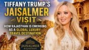 Tiffany Trump Jaisalmer Visit: Why Her Rajasthan Trip with Michael Boulos Is More Than Just a Luxury Getaway