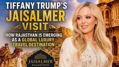 Tiffany Trump’s Jaisalmer Visit: How Rajasthan Is Emerging as a Global Luxury Travel Destination