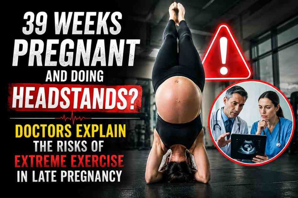 39 Weeks Pregnant and Doing Headstands? Doctors Explain the Risks of Extreme Exercise in Late Pregnancy