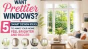Want Prettier Windows? 5 Smart Window Design Ideas to Make Your Home Feel Brighter, Bigger, and More Inviting