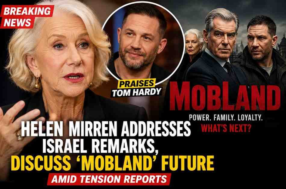 Helen Mirren Addresses Israel Remarks, Praises Tom Hardy and Discusses ‘MobLand’ Future Amid Tension Reports