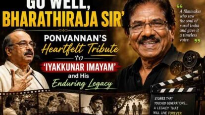 Go Well, Bharathiraja Sir’: Ponvannan’s Heartfelt Tribute to ‘Iyakkunar Imayam’ and His Enduring Legacy Go Well, Bharathiraja Sir’: Ponvannan’s Heartfelt Tribute to ‘Iyakkunar Imayam’ and His Enduring Legacy