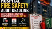 Hospital Fire Safety Audit Deadline: Centre Orders States to Complete Checks by July 31